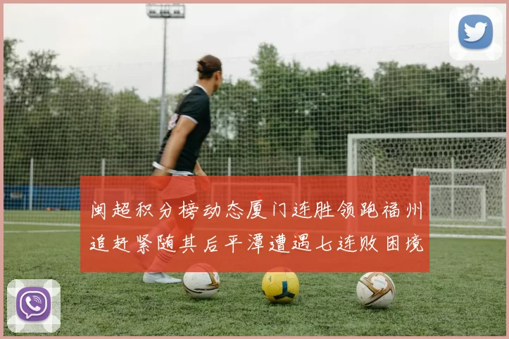 闽超积分榜动态厦门连胜领跑福州追赶紧随其后平潭遭遇七连败困境