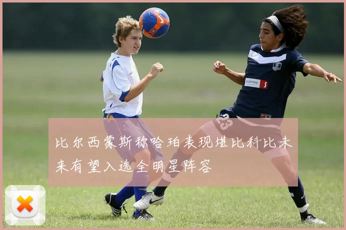 比尔西蒙斯称哈珀表现堪比科比未来有望入选全明星阵容